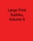Large Print Sudoku, Volume 6