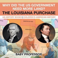 Why Did the US Government Need More Land? The Louisiana Purchase - US History Books Children's American History Why Did the US Government Need More Land? The Louisiana Purchase - US History Books Children's American History