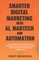 Smarter Digital Marketing with AI, MarTech, and Automation
