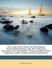 The lives and trials of Archibald Hamilton Rowan, the Rev. William Jackson, the Defenders, William Orr, Peter Finnerty, and other eminent Irishmen The lives and trials of Archibald Hamilton Rowan, the Rev. William Jackson, the Defenders, William Orr, Peter Finnerty, and other eminent Irishmen