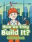 How Do They Build It? Coloring Book