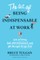 The Art of Being Indispensable at Work