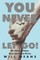 You Never Let Go!