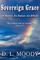 Sovereign Grace Its Source, Its Nature and Its Effects