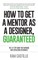 How to Get a Mentor as a Designer, Guaranteed