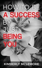 How To Be A Success By Just Being You How To Be A Success By Just Being You