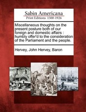 Miscellaneous Thoughts on the Present Posture Both of Our Foreign and Domestic Affairs Miscellaneous Thoughts on the Present Posture Both of Our Foreign and Domestic Affairs