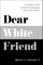 Dear White Friend