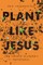 Plant Like Jesus