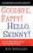 Goodbye, Fatty! Hello, Skinny! How I Lost Weight and Still Ate the Foods I Loved-Without Dieting