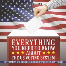 Everything You Need to Know about The US Voting System - Government Books for Kids Children's Government Books Everything You Need to Know about The US Voting System - Government Books for Kids Children's Government Books