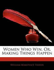Women Who Win, Or, Making Things Happen Women Who Win, Or, Making Things Happen