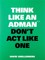Think Like an Adman, Don't ACT Like One
