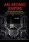 Atomic Empire, An: A Technical History of the Rise and Fall of the British Atomic Energy Programme