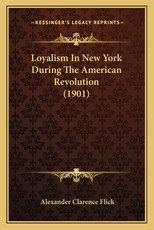 Loyalism in New York During the American Revolution (1901) Loyalism in New York During the American Revolution (1901)