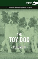 The Toy Dog Vol. II. - A Complete Anthology of the Breeds The Toy Dog Vol. II. - A Complete Anthology of the Breeds