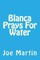 Blanca Prays For Water