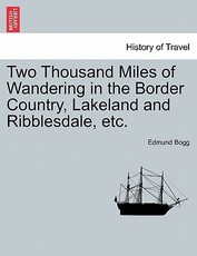 Two Thousand Miles of Wandering in the Border Country, Lakeland and Ribblesdale, etc. Two Thousand Miles of Wandering in the Border Country, Lakeland and Ribblesdale, etc.