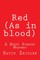 Red (As in blood)