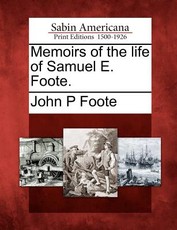 Memoirs of the Life of Samuel E. Foote. Memoirs of the Life of Samuel E. Foote.