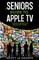 A Seniors Guide to Apple TV