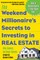 The Weekend Millionaire's Secrets to Investing in Real Estate: How to Become Wealthy in Your Spare Time