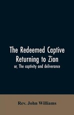 The redeemed captive returning to Zion; or, The captivity and deliverance The redeemed captive returning to Zion; or, The captivity and deliverance
