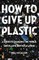 How to Give Up Plastic