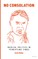 No Consolation; Radical Politics in Terrifying Times