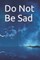 Do Not Be Sad
