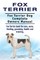 Fox Terrier. Fox Terrier Dog Complete Owners Manual. Fox Terrier book for care, costs, feeding, grooming, health and training.