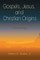 Gospels, Jesus, and Christian Origins