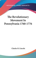 The Revolutionary Movement In Pennsylvania 1760-1776