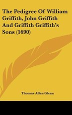 The Pedigree of William Griffith, John Griffith and Griffith Griffith's Sons (1690) The Pedigree of William Griffith, John Griffith and Griffith Griffith's Sons (1690)
