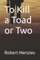 To Kill a Toad or Two