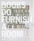 Books Do Furnish a Room