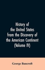 History of the United States from the discovery of the American continent (Volume IV) History of the United States from the discovery of the American continent (Volume IV)