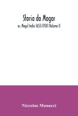 Storia do Mogor; or, Mogul India 1653-1708 (Volume I) Storia do Mogor; or, Mogul India 1653-1708 (Volume I)
