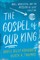 The Gospel of Our King