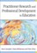 Practitioner Research and Professional Development in Education