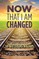 Now That I Am Changed