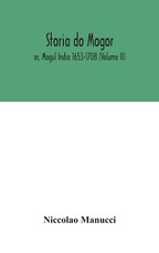 Storia do Mogor; or, Mogul India 1653-1708 (Volume II) Storia do Mogor; or, Mogul India 1653-1708 (Volume II)