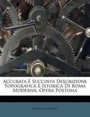 Accurata E Succinta Descrizione Topografica E Istorica Di Roma Moderna, Opera Postuma Accurata E Succinta Descrizione Topografica E Istorica Di Roma Moderna, Opera Postuma