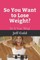 So You Want to Lose Weight?