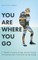 You Are Where You Go