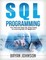 SQL Programming The Ultimate Step-By-Step Guide to Learning SQL for Beginners