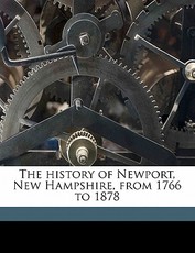 The history of Newport, New Hampshire, from 1766 to 1878 The history of Newport, New Hampshire, from 1766 to 1878