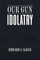 Our Gun Idolatry