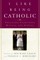 I Like Being Catholic