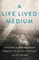 A Life Lived Medium